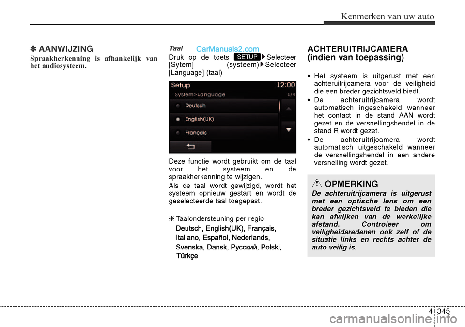 Hyundai Santa Fe 2017  Handleiding (in Dutch) 4 345
Kenmerken van uw auto
✽AANWIJZING
Spraakherkenning is afhankelijk van 
het audiosysteem.Taal
Druk op de toets  Selecteer 
[Sytem] (systeem) Selecteer[Language] (taal) 
Deze functie wordt gebru