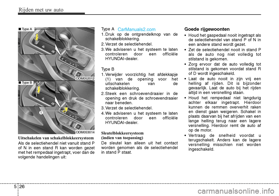Hyundai Santa Fe 2017  Handleiding (in Dutch) Rijden met uw auto
26
5
Uitschakelen van schakelblokkeersysteem 
Als de selectiehendel niet vanuit stand P 
of N in een stand R kan worden gezet
met het rempedaal ingetrapt, voer dan de
volgende hande