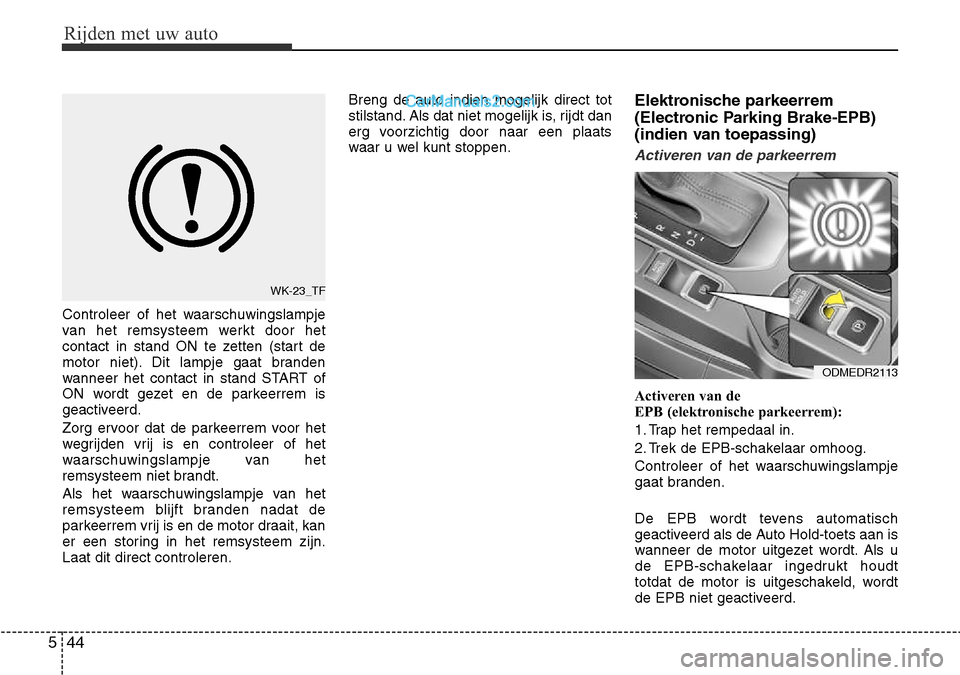 Hyundai Santa Fe 2017 Handleiding (in Dutch) Rijden met uw auto
44
5
Controleer of het waarschuwingslampje
van het remsysteem werkt door het
contact in stand ON te zetten (start de
motor niet). Dit lampje gaat branden
wanneer het contact in sta Hyundai Santa Fe 2017 Handleiding (in Dutch) Rijden met uw auto
44
5
Controleer of het waarschuwingslampje
van het remsysteem werkt door het
contact in stand ON te zetten (start de
motor niet). Dit lampje gaat branden
wanneer het contact in sta
