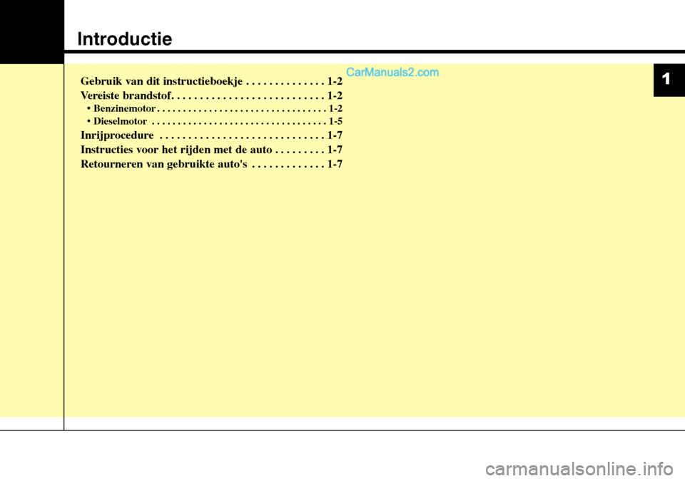 Hyundai Santa Fe 2017  Handleiding (in Dutch) Introductie
Gebruik van dit instructieboekje . . . . . . . . . . . . . . 1-2 
Vereiste brandstof. . . . . . . . . . . . . . . . . . . . . . . . . . . 1-2• Benzinemotor . . . . . . . . . . . . . . . 