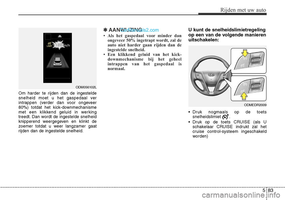 Hyundai Santa Fe 2017 Handleiding (in Dutch) 583
Rijden met uw auto
Om harder te rijden dan de ingestelde
snelheid moet u het gaspedaal ver
intrappen (verder dan voor ongeveer
80%) totdat het kick-downmechanisme
met een klikkend geluid in werki Hyundai Santa Fe 2017 Handleiding (in Dutch) 583
Rijden met uw auto
Om harder te rijden dan de ingestelde
snelheid moet u het gaspedaal ver
intrappen (verder dan voor ongeveer
80%) totdat het kick-downmechanisme
met een klikkend geluid in werki