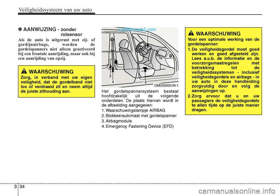 Hyundai Santa Fe 2017  Handleiding (in Dutch) Veiligheidssysteem van uw auto
34
3
✽AANWIJZING  - zonder
rolsensor
Als de auto is uitgerust met zij- of 
gordijnairbags, worden de
gordelspanners niet alleen geactiveerd
bij een frontale aanrijding