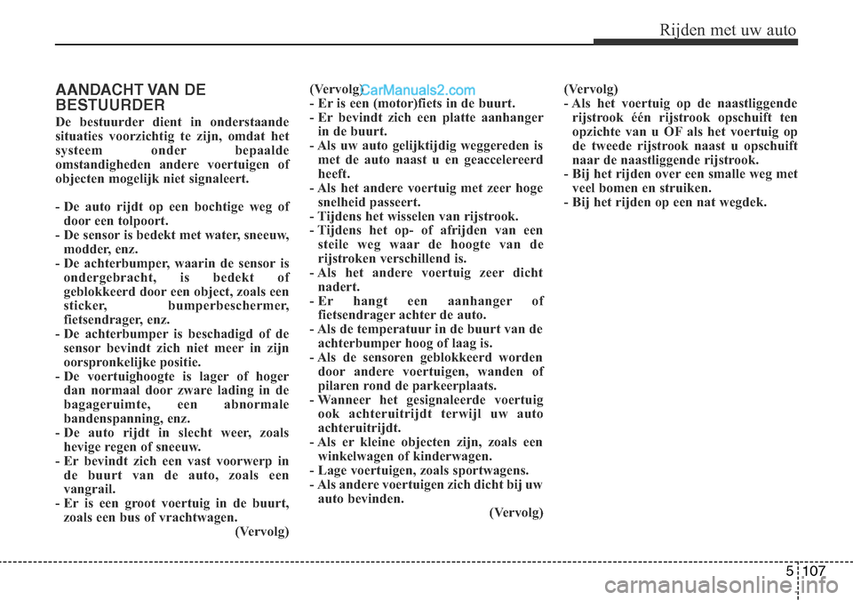 Hyundai Santa Fe 2017 Handleiding (in Dutch) 5 107
Rijden met uw auto
AANDACHT VAN DE BESTUURDER
De bestuurder dient in onderstaande
situaties voorzichtig te zijn, omdat het
systeem onder bepaalde
omstandigheden andere voertuigen of
objecten Hyundai Santa Fe 2017 Handleiding (in Dutch) 5 107
Rijden met uw auto
AANDACHT VAN DE BESTUURDER
De bestuurder dient in onderstaande
situaties voorzichtig te zijn, omdat het
systeem onder bepaalde
omstandigheden andere voertuigen of
objecten