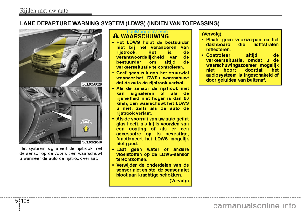 Hyundai Santa Fe 2017 Handleiding (in Dutch) Rijden met uw auto
108
5
Het systeem signaleert de rijstrook met
de sensor op de voorruit en waarschuwt
u wanneer de auto de rijstrook verlaat. LANE DEPARTURE WARNING SYSTEM (LDWS) (INDIEN VAN TOEPAS Hyundai Santa Fe 2017 Handleiding (in Dutch) Rijden met uw auto
108
5
Het systeem signaleert de rijstrook met
de sensor op de voorruit en waarschuwt
u wanneer de auto de rijstrook verlaat. LANE DEPARTURE WARNING SYSTEM (LDWS) (INDIEN VAN TOEPAS