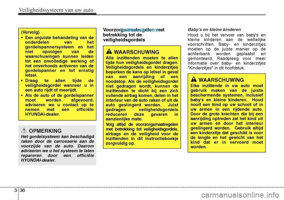 Hyundai Santa Fe 2017  Handleiding (in Dutch) Veiligheidssysteem van uw auto
36
3
Voorzorgsmaatregelen met betrekking tot de
veiligheidsgordelsBabys en kleine kinderen
Houd u bij het vervoer van babys en 
kleine kinderen aan de wettelijke
voors