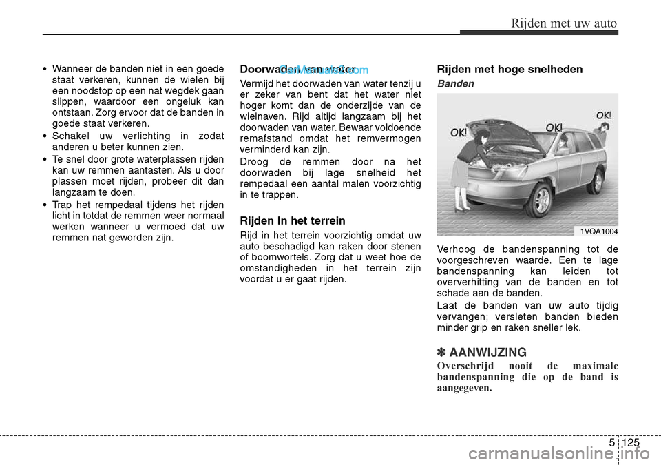 Hyundai Santa Fe 2017 Handleiding (in Dutch) 5 125
Rijden met uw auto
• Wanneer de banden niet in een goedestaat verkeren, kunnen de wielen bij
een noodstop op een nat wegdek gaan
slippen, waardoor een ongeluk kan
ontstaan. Zorg ervoor dat de Hyundai Santa Fe 2017 Handleiding (in Dutch) 5 125
Rijden met uw auto
• Wanneer de banden niet in een goedestaat verkeren, kunnen de wielen bij
een noodstop op een nat wegdek gaan
slippen, waardoor een ongeluk kan
ontstaan. Zorg ervoor dat de