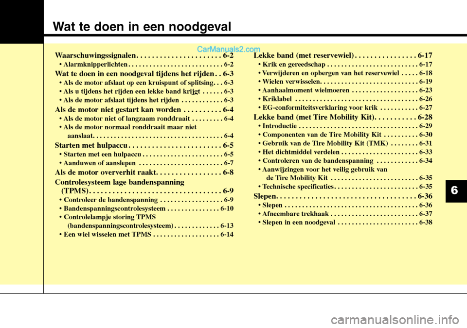 Hyundai Santa Fe 2017 Handleiding (in Dutch) Wat te doen in een noodgeval
Waarschuwingssignalen . . . . . . . . . . . . . . . . . . . . . . 6-2• Alarmknipperlichten . . . . . . . . . . . . . . . . . . . . . . . . . . . 6-2
Wat te doen in een n Hyundai Santa Fe 2017 Handleiding (in Dutch) Wat te doen in een noodgeval
Waarschuwingssignalen . . . . . . . . . . . . . . . . . . . . . . 6-2• Alarmknipperlichten . . . . . . . . . . . . . . . . . . . . . . . . . . . 6-2
Wat te doen in een n