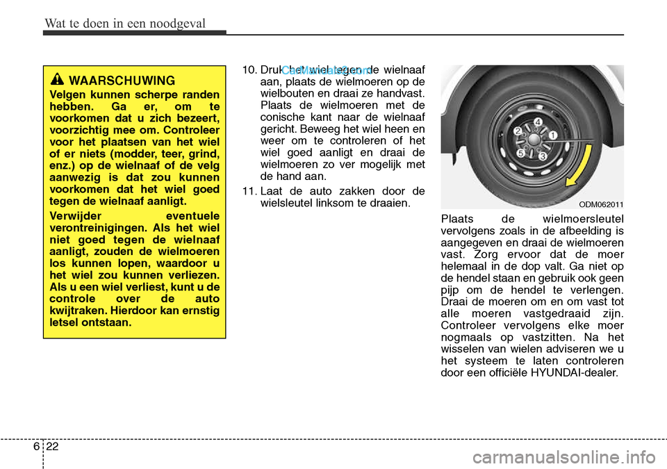 Hyundai Santa Fe 2017  Handleiding (in Dutch) Wat te doen in een noodgeval
22
6
10. Druk het wiel tegen de wielnaaf
aan, plaats de wielmoeren op de 
wielbouten en draai ze handvast.Plaats de wielmoeren met deconische kant naar de wielnaaf
gericht