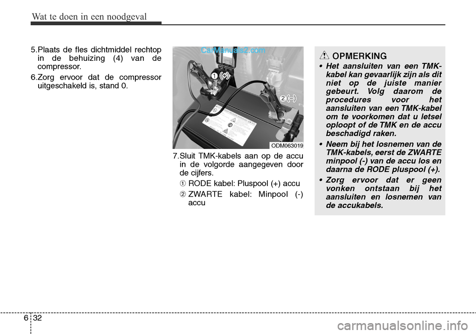 Hyundai Santa Fe 2017 Handleiding (in Dutch) Wat te doen in een noodgeval
32
6
5.Plaats de fles dichtmiddel rechtop
in de behuizing (4) van de
compressor.
6.Zorg ervoor dat de compressor uitgeschakeld is, stand 0.
7.Sluit TMK-kabels aan op de a Hyundai Santa Fe 2017 Handleiding (in Dutch) Wat te doen in een noodgeval
32
6
5.Plaats de fles dichtmiddel rechtop
in de behuizing (4) van de
compressor.
6.Zorg ervoor dat de compressor uitgeschakeld is, stand 0.
7.Sluit TMK-kabels aan op de a