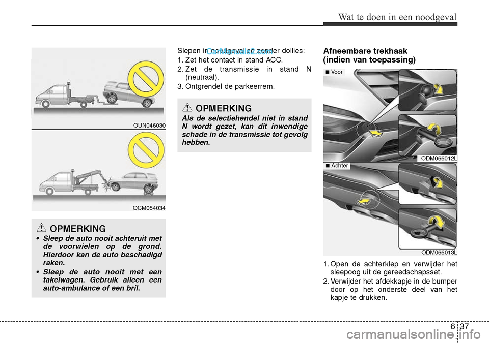 Hyundai Santa Fe 2017 Handleiding (in Dutch) 637
Wat te doen in een noodgeval
Slepen in noodgevallen zonder dollies:
1. Zet het contact in stand ACC.
2. Zet de transmissie in stand N(neutraal).
3. Ontgrendel de parkeerrem. Afneembare trekhaak
Hyundai Santa Fe 2017 Handleiding (in Dutch) 637
Wat te doen in een noodgeval
Slepen in noodgevallen zonder dollies:
1. Zet het contact in stand ACC.
2. Zet de transmissie in stand N(neutraal).
3. Ontgrendel de parkeerrem. Afneembare trekhaak