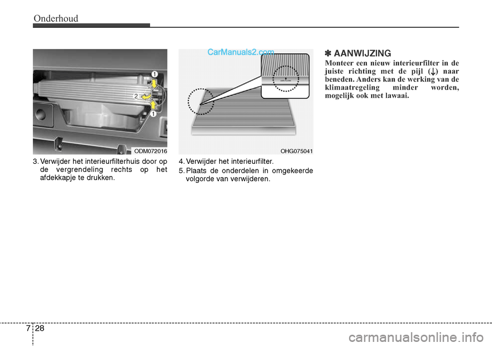 Hyundai Santa Fe 2017 Handleiding (in Dutch) Onderhoud
28
7
3. Verwijder het interieurfilterhuis door op
de vergrendeling rechts op het
afdekkapje te drukken. 4. Verwijder het interieurfilter.
5. Plaats de onderdelen in omgekeerde
volgorde van Hyundai Santa Fe 2017 Handleiding (in Dutch) Onderhoud
28
7
3. Verwijder het interieurfilterhuis door op
de vergrendeling rechts op het
afdekkapje te drukken. 4. Verwijder het interieurfilter.
5. Plaats de onderdelen in omgekeerde
volgorde van