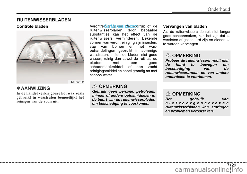 Hyundai Santa Fe 2017 Handleiding (in Dutch) 729
Onderhoud
RUITENWISSERBLADEN
Controle bladen
✽AANWIJZING
In de handel verkrijgbare hot wax zoals
gebruikt in wasstraten bemoeilijkt het
reinigen van de voorruit.
Verontreiniging van de voorruit Hyundai Santa Fe 2017 Handleiding (in Dutch) 729
Onderhoud
RUITENWISSERBLADEN
Controle bladen
✽AANWIJZING
In de handel verkrijgbare hot wax zoals
gebruikt in wasstraten bemoeilijkt het
reinigen van de voorruit.
Verontreiniging van de voorruit