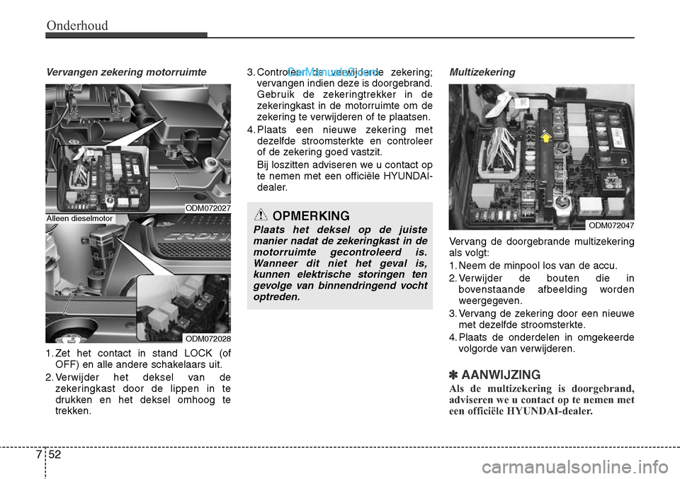 Hyundai Santa Fe 2017 Handleiding (in Dutch) Onderhoud
52
7
Vervangen zekering motorruimte
1. Zet het contact in stand LOCK (of
OFF) en alle andere schakelaars uit.
2. Verwijder het deksel van de zekeringkast door de lippen in te
drukken en het Hyundai Santa Fe 2017 Handleiding (in Dutch) Onderhoud
52
7
Vervangen zekering motorruimte
1. Zet het contact in stand LOCK (of
OFF) en alle andere schakelaars uit.
2. Verwijder het deksel van de zekeringkast door de lippen in te
drukken en het