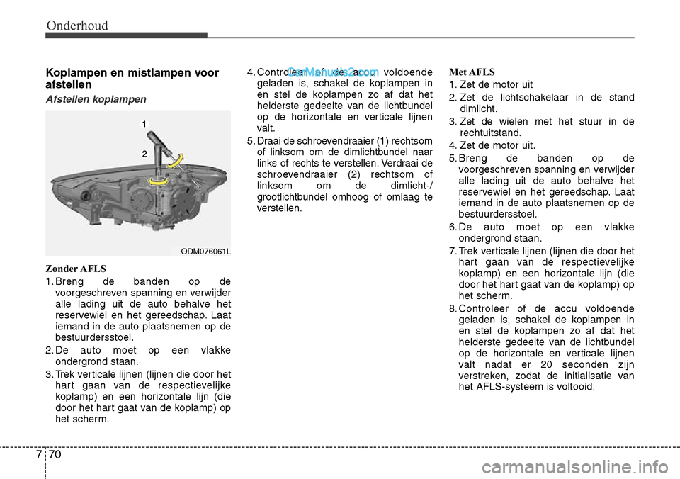 Hyundai Santa Fe 2017 Handleiding (in Dutch) Onderhoud
70
7
Koplampen en mistlampen voor afstellen
Afstellen koplampen
Zonder AFLS
1. Breng de banden op de
voorgeschreven spanning en verwijder
alle lading uit de auto behalve het
reservewiel en Hyundai Santa Fe 2017 Handleiding (in Dutch) Onderhoud
70
7
Koplampen en mistlampen voor afstellen
Afstellen koplampen
Zonder AFLS
1. Breng de banden op de
voorgeschreven spanning en verwijder
alle lading uit de auto behalve het
reservewiel en
