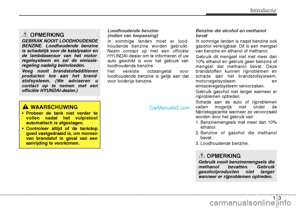 Hyundai Santa Fe 2017  Handleiding (in Dutch) 13
Introductie
Loodhoudende benzine (indien van toepassing)
In sommige landen moet er lood-houdende benzine worden gebruikt. Neem contact op met een officiële
HYUNDAI-dealer om te informeren of uw
au