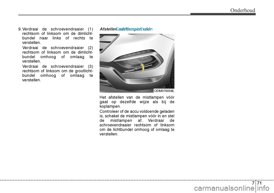 Hyundai Santa Fe 2017  Handleiding (in Dutch) 771
Onderhoud
9. Verdraai de schroevendraaier (1)rechtsom of linksom om de dimlicht- 
bundel naar links of rechts te
verstellen. 
Verdraai de schroevendraaier (2) rechtsom of linksom om de dimlicht-
b