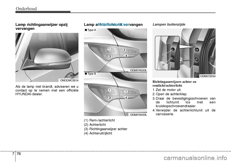 Hyundai Santa Fe 2017  Handleiding (in Dutch) Onderhoud
76
7
Lamp richtingaanwijzer opzij 
vervangen 
Als de lamp niet brandt, adviseren we u contact op te nemen met een officiële
HYUNDAI-dealer. Lamp achterlichtunit vervangen 
(1) Rem-/achterli