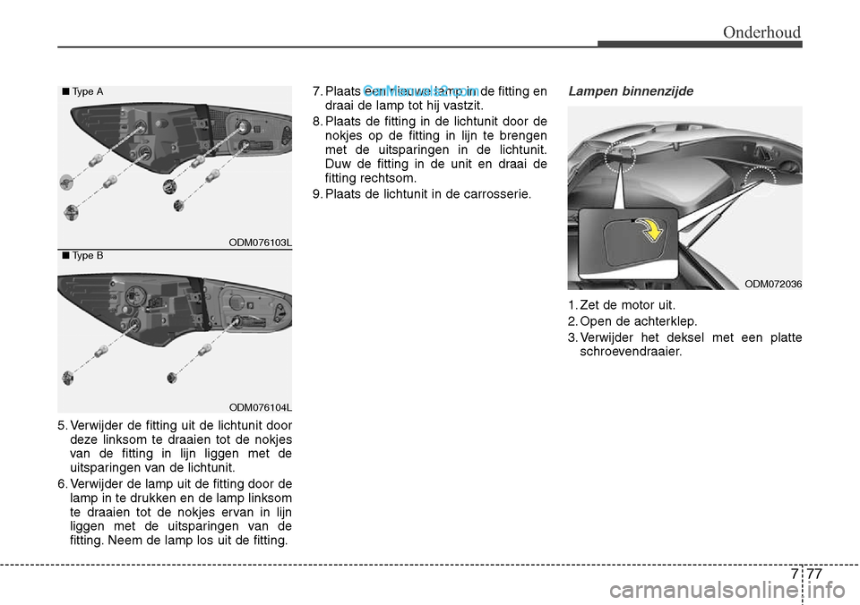 Hyundai Santa Fe 2017  Handleiding (in Dutch) 777
Onderhoud
5. Verwijder de fitting uit de lichtunit doordeze linksom te draaien tot de nokjes 
van de fitting in lijn liggen met de
uitsparingen van de lichtunit.
6. Verwijder de lamp uit de fittin
