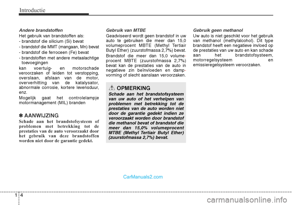 Hyundai Santa Fe 2017  Handleiding (in Dutch) Introductie
4
1
Andere brandstoffen
Het gebruik van brandstoffen als: 
- brandstof die silicium (Si) bevat
- brandstof die MMT (mangaan, Mn) bevat
- brandstof die ferroceen (Fe) bevat
- brandstoffen m