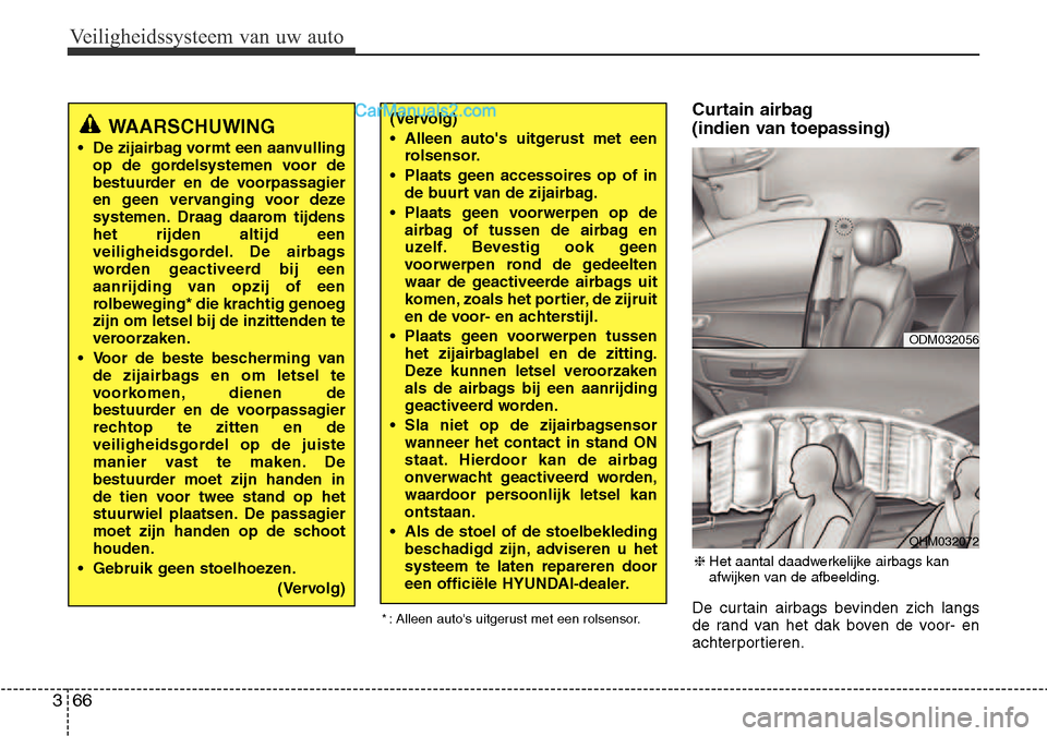 Hyundai Santa Fe 2017 Handleiding (in Dutch) Veiligheidssysteem van uw auto
66
3
Curtain airbag
(indien van toepassing)
De curtain airbags bevinden zich langs
de rand van het dak boven de voor- en
achterportieren.
ODM032056
OHM032072
WAARSCH Hyundai Santa Fe 2017 Handleiding (in Dutch) Veiligheidssysteem van uw auto
66
3
Curtain airbag
(indien van toepassing)
De curtain airbags bevinden zich langs
de rand van het dak boven de voor- en
achterportieren.
ODM032056
OHM032072
WAARSCH