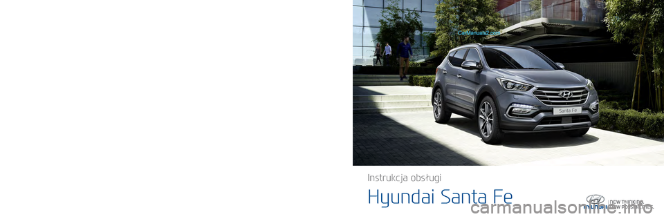 Hyundai Santa Fe 2017  Instrukcja Obsługi (in Polish) Santa Fe
Druk: listopad 2015
Nr publikacji: INSPL-SANTAFE
Hyundai Motor Poland Sp. z o.o. 
Warszawa, Polska
www.hyundai.pl
Instrukcja obsługi
Hyundai Santa FePolski
Instrukcja obsługi
Hyundai Santa 