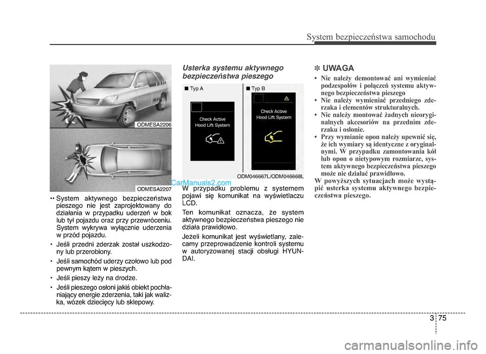 Hyundai Santa Fe 2017 Instrukcja Obsługi (in Polish) 3 75
Sy\ftem bezp\beczeń\ftwa \famochodu
•• System aktywnego bezpieczeństwapieszego nie jest zaprojektowany dodziałania w przypadku uderzeń w bok lub tył pojazdu oraz przy przewró Hyundai Santa Fe 2017 Instrukcja Obsługi (in Polish) 3 75
Sy\ftem bezp\beczeń\ftwa \famochodu
•• System aktywnego bezpieczeństwapieszego nie jest zaprojektowany dodziałania w przypadku uderzeń w bok lub tył pojazdu oraz przy przewró