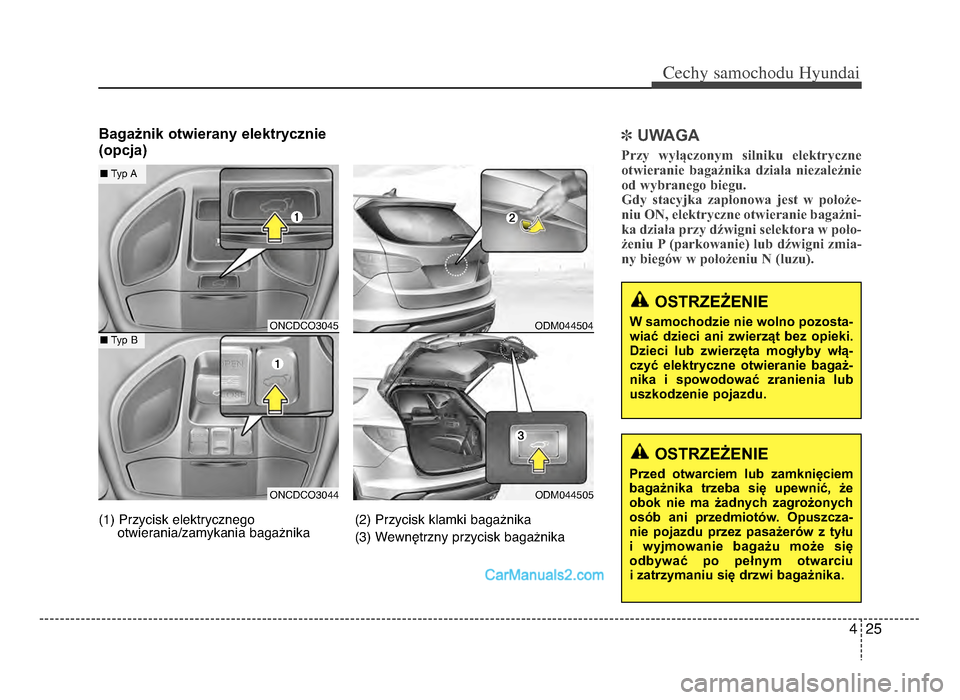 Hyundai Santa Fe 2017  Instrukcja Obsługi (in Polish) 4 \f5
Cechy \famochodu Hyunda\b
Bagażnik otwierany elektrycznie(opcja)] UWAGA
Przy  wyłączonym  silniku  elektryczne
otwieranie  bagażnika  działa  niezależnie
od wybranego biegu. 
Gdy  stacyjka