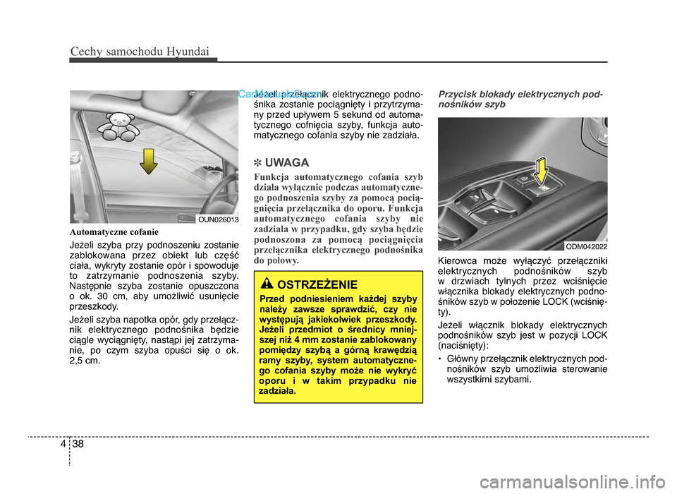 Hyundai Santa Fe 2017  Instrukcja Obsługi (in Polish) Cechy \famochodu Hyunda\b
384
Automatyczne cofanie  
Jeżeli  szyba  przy  podnoszeniu  zostanie
zablokowana  przez  obiekt  lub  część
ciała,  wykryty  zostanie  opór  i  spowoduje
to  zatrzyman
