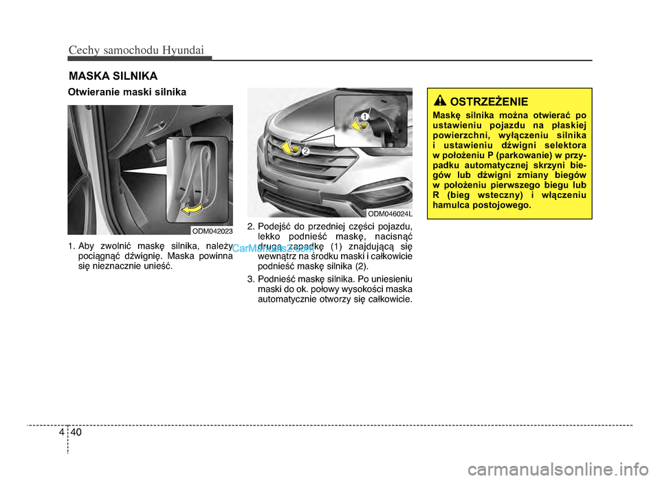 Hyundai Santa Fe 2017  Instrukcja Obsługi (in Polish) Cechy \famochodu Hyunda\b
404
Otwieranie maski silnika  
1\b Aby  zwolnić  maskę  silnika,  należypociągnąć  dźwignię\b  maska  powinna
się nieznacznie unieść\b \f\b Podejść  do  przednie