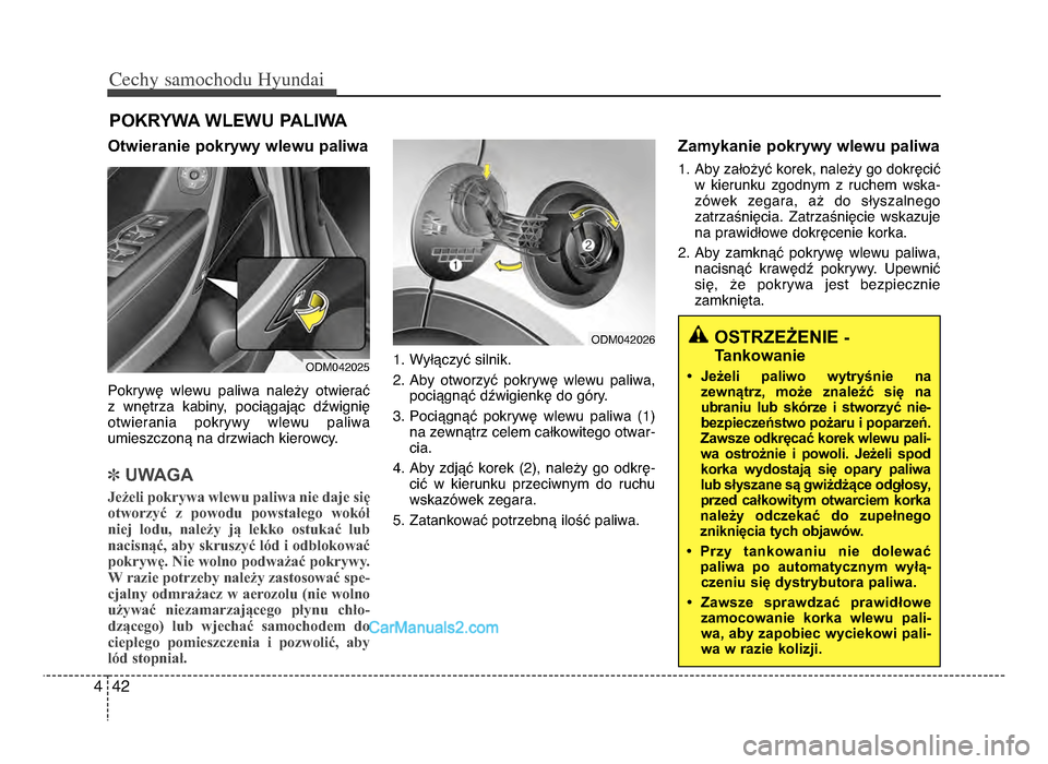 Hyundai Santa Fe 2017  Instrukcja Obsługi (in Polish) Cechy \famochodu Hyunda\b
4\f4
Otwieranie pokrywy wlewu paliwa
Pokrywę  wlewu  paliwa  należy  otwierać 
z  wnętrza  kabiny,  pociągając  dźwignię
otwierania  pokrywy  wlewu  paliwa
umieszczon