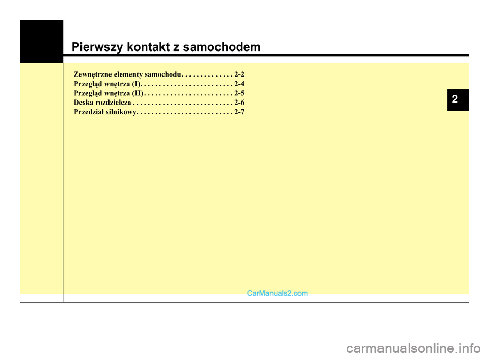 Hyundai Santa Fe 2017 Instrukcja Obsługi (in Polish) Pierwszy kontakt z samochodem
Zewnętrzne elementy samochodu . . . . . . . . . \Z. . . . . 2-2\frzegląd wnętrza (I). . . . . . . . . \Z. . . . . . . . . \Z. . . . . . . 2-4
\frzegląd wnętrza (II) Hyundai Santa Fe 2017 Instrukcja Obsługi (in Polish) Pierwszy kontakt z samochodem
Zewnętrzne elementy samochodu . . . . . . . . . \Z. . . . . 2-2\frzegląd wnętrza (I). . . . . . . . . \Z. . . . . . . . . \Z. . . . . . . 2-4
\frzegląd wnętrza (II)