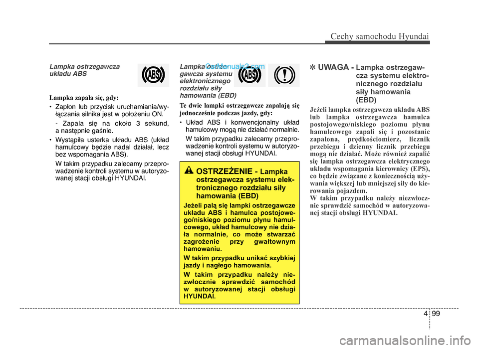Hyundai Santa Fe 2017  Instrukcja Obsługi (in Polish) 4 99
Cechy \famochodu Hyunda\b
Lampka ostrzegawcza
ukDadu ABS
Lampka zapala się, gdy:
• Zapłon  lub  przycisk  uruchamiania/wy-łączania silnika jest w położeniu ON\b
-  Zapala  się  na  okoł