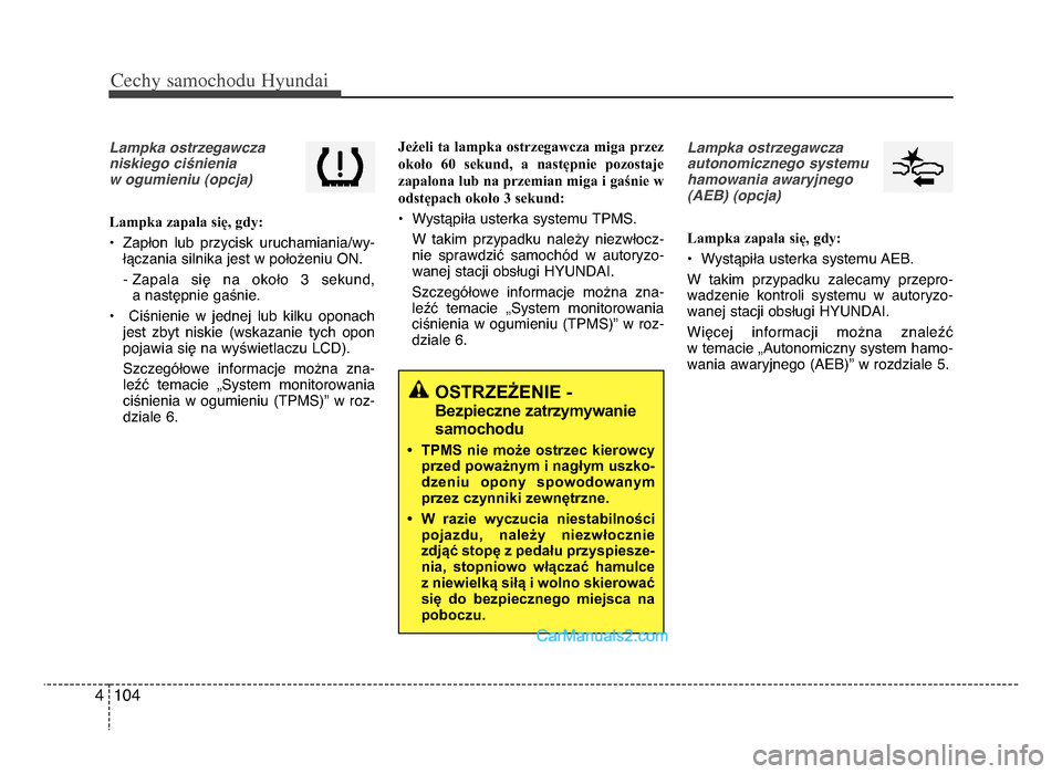Hyundai Santa Fe 2017  Instrukcja Obsługi (in Polish) Cechy \famochodu Hyunda\b
1044
Lampka ostrzegawcza
niskiego ciśnienia 
w ogumieniu (opcja)
Lampka zapala się, gdy:
• Zapłon  lub  przycisk  uruchamiania/wy- łączania silnika jest w położeniu 