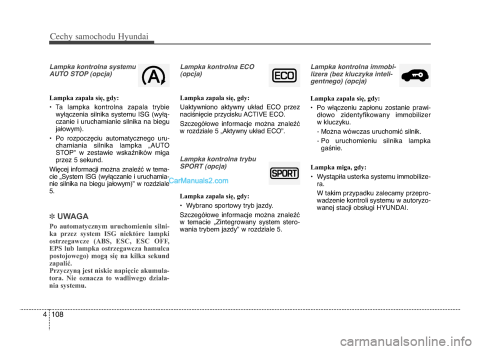 Hyundai Santa Fe 2017  Instrukcja Obsługi (in Polish) Cechy \famochodu Hyunda\b
1084
Lampka kontrolna systemu
AUTO STOP (opcja)
Lampka zapala się, gdy:
• Ta  lampka  kontrolna  zapala  trybiewyłączenia  silnika  systemu  ISG  (wyłą-
czanie  i  uru