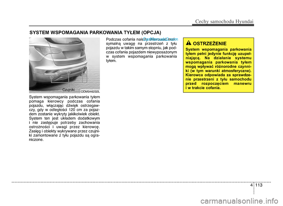 Hyundai Santa Fe 2017  Instrukcja Obsługi (in Polish) 4 113
Cechy \famochodu Hyunda\b
System  wspomagania  parkowania  tyłem
pomaga  kierowcy  podczas  cofania
pojazdu,  włączając  dźwięk  ostrzegaw-
czy,  gdy  w  odległości  1\f0  cm  za  pojaz-