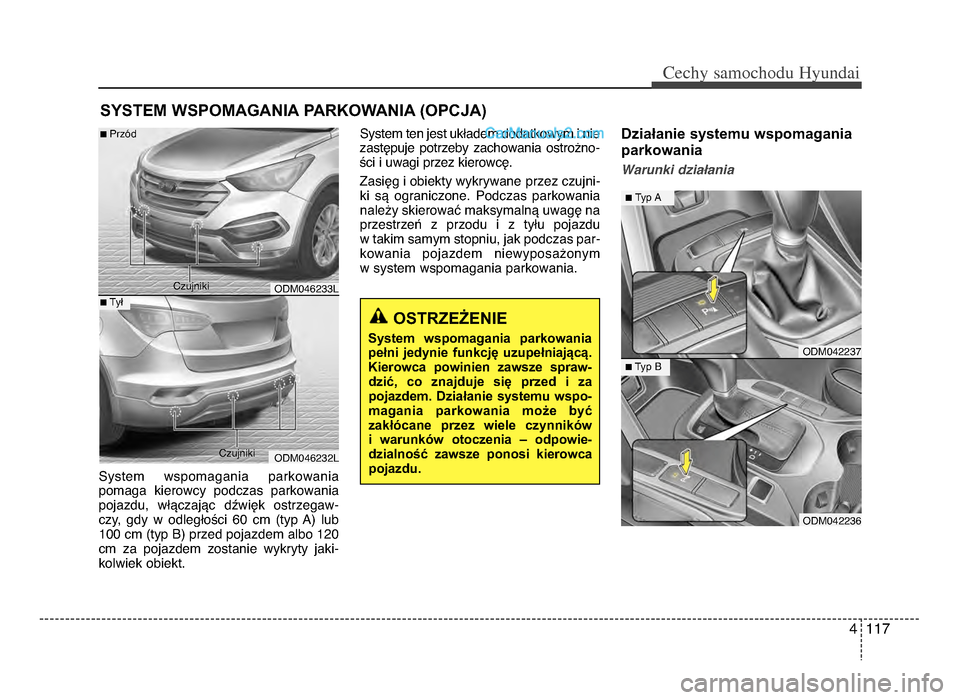 Hyundai Santa Fe 2017  Instrukcja Obsługi (in Polish) 4 117
Cechy \famochodu Hyunda\b
SYSTEM WSPOMAGANIA PARKOWANIA (OPCJA)
System  wspomagania  parkowania
pomaga  kierowcy  podczas  parkowania
pojazdu,  włączając  dźwięk  ostrzegaw-
czy,  gdy  w  o