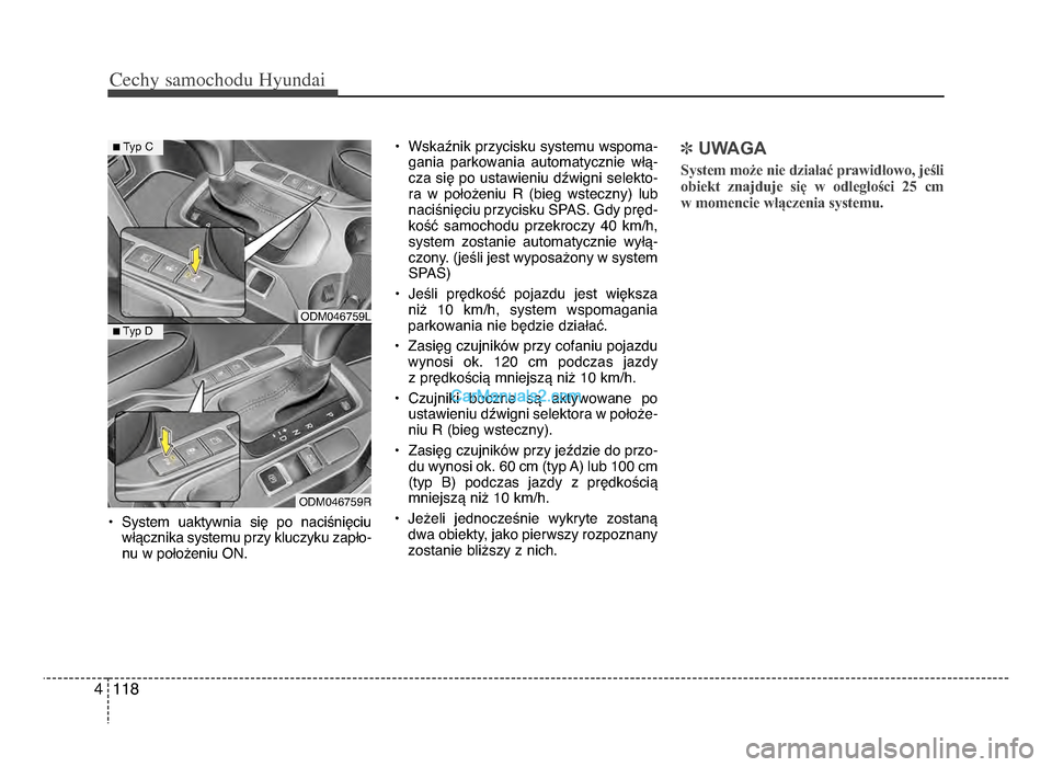 Hyundai Santa Fe 2017  Instrukcja Obsługi (in Polish) Cechy \famochodu Hyunda\b
1184
• System  uaktywnia  się  po  naciśnięciuwłącznika systemu przy kluczyku zapło-nu w położeniu ON\b • Wskaźnik przycisku systemu wspoma-
gania  parkowania  a