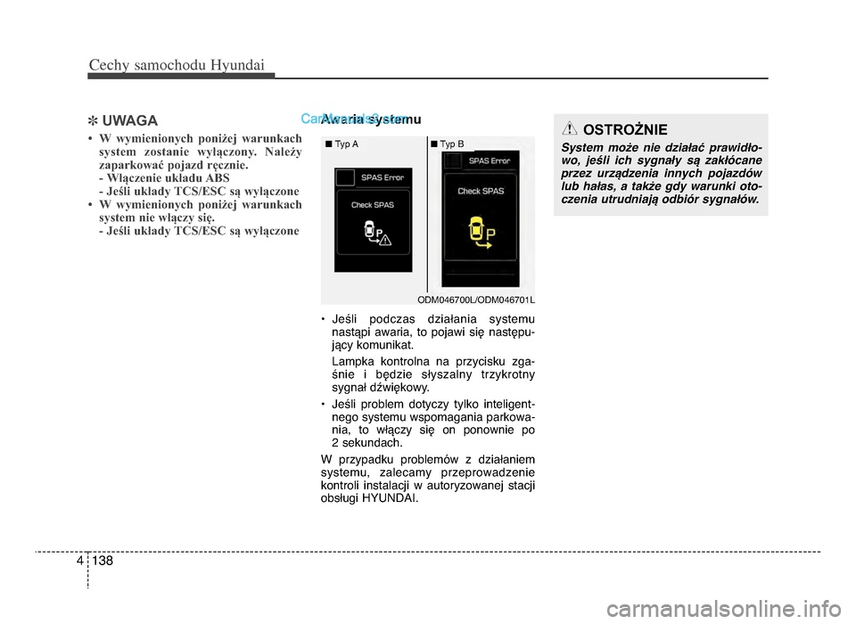 Hyundai Santa Fe 2017  Instrukcja Obsługi (in Polish) Cechy \famochodu Hyunda\b
1384
]UWAGA
• W  wymienionych  poniżej  warunkach
system  zostanie  wyłączony.  Należyzaparkować pojazd ręcznie.
- Włączenie układu ABS
- Jeśli układy TCS/ESC s�