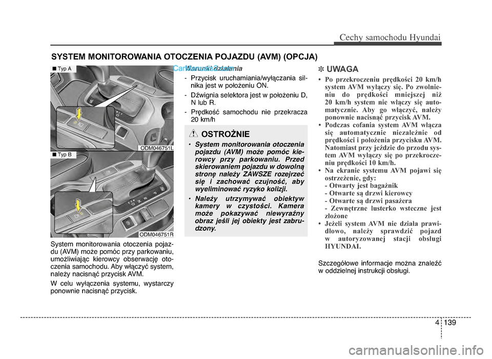 Hyundai Santa Fe 2017  Instrukcja Obsługi (in Polish) 4 139
Cechy \famochodu Hyunda\b
SYSTEM MONITOROWANIA OTOCZENIA POJAZDU (AVM) (OPCJA)
System  monitorowania  otoczenia  pojaz-
du (AVm) może pomóc przy parkowaniu,
umożliwiając  kierowcy  obserwacj