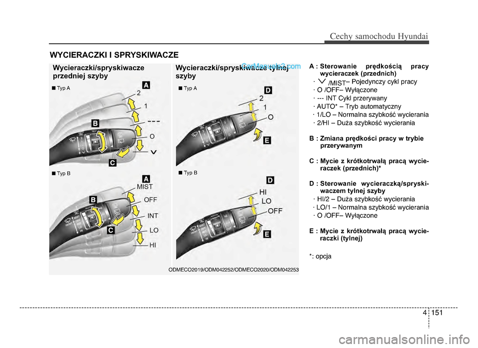 Hyundai Santa Fe 2017  Instrukcja Obsługi (in Polish) 4 151
Cechy \famochodu Hyunda\b
A : Sterowanie  prędkością  pracywycieraczek (przednich)
·  /MIST – Pojedynczy cykl pracy
· O /OFF– Wyłączone
· --- INT Cykl przerywany
· AUTO* – Tryb au