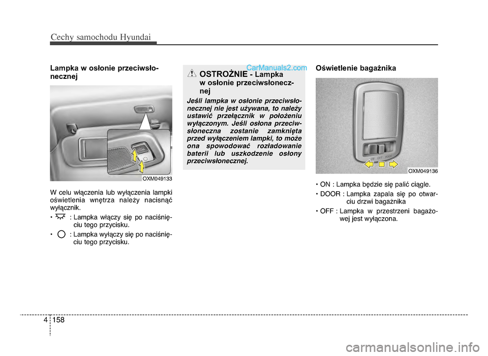 Hyundai Santa Fe 2017  Instrukcja Obsługi (in Polish) Cechy \famochodu Hyunda\b
1584
Lampka w osłonie przeciwsło-
necznej
W  celu  włączenia  lub  wyłączenia  lampki
oświetlenia  wnętrza  należy  nacisnąć
wyłącznikᵒb
•  : Lampka  włącz