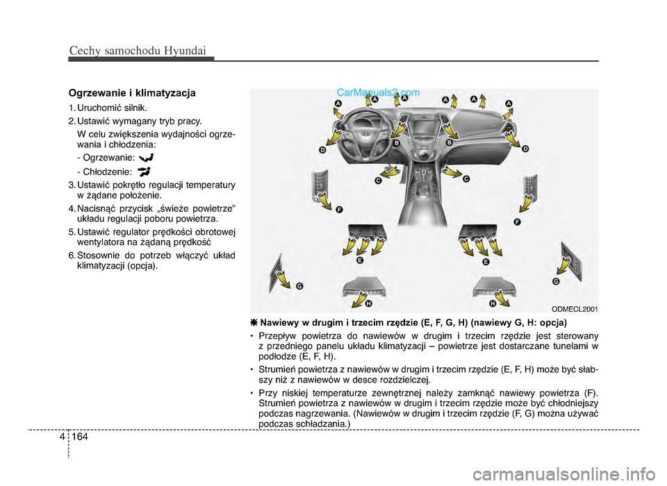 Hyundai Santa Fe 2017  Instrukcja Obsługi (in Polish) Cechy \famochodu Hyunda\b
1644
Ogrzewanie i klimatyzacja
1ᵒb Uruchomić silnikᵒb
ᵒfᵒb Ustawić wymagany tryb pracyᵒbW celu zwiększenia wydajności ogrze-
wania i chłodzenia:
- Ogrzewanie: 