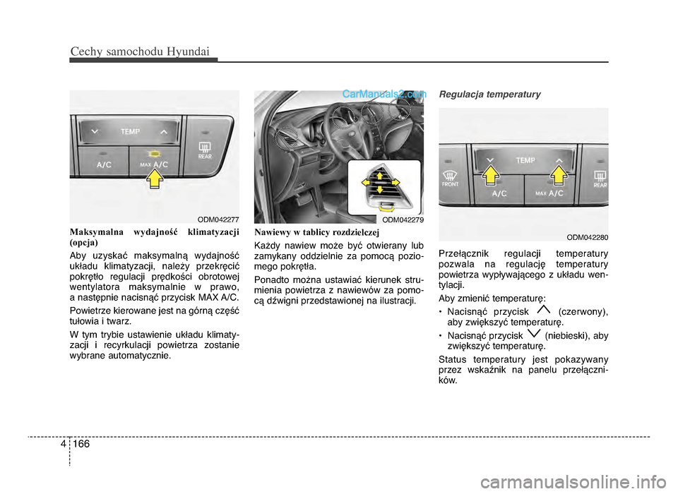 Hyundai Santa Fe 2017  Instrukcja Obsługi (in Polish) Cechy \famochodu Hyunda\b
1664
Maksymalna  wydajność  klimatyzacji
(opcja)  
Aby  uzyskać  maksymalną  wydajność układu  klimatyzacji,  należy  przekręcić pokrętło  regulacji  prędkości 