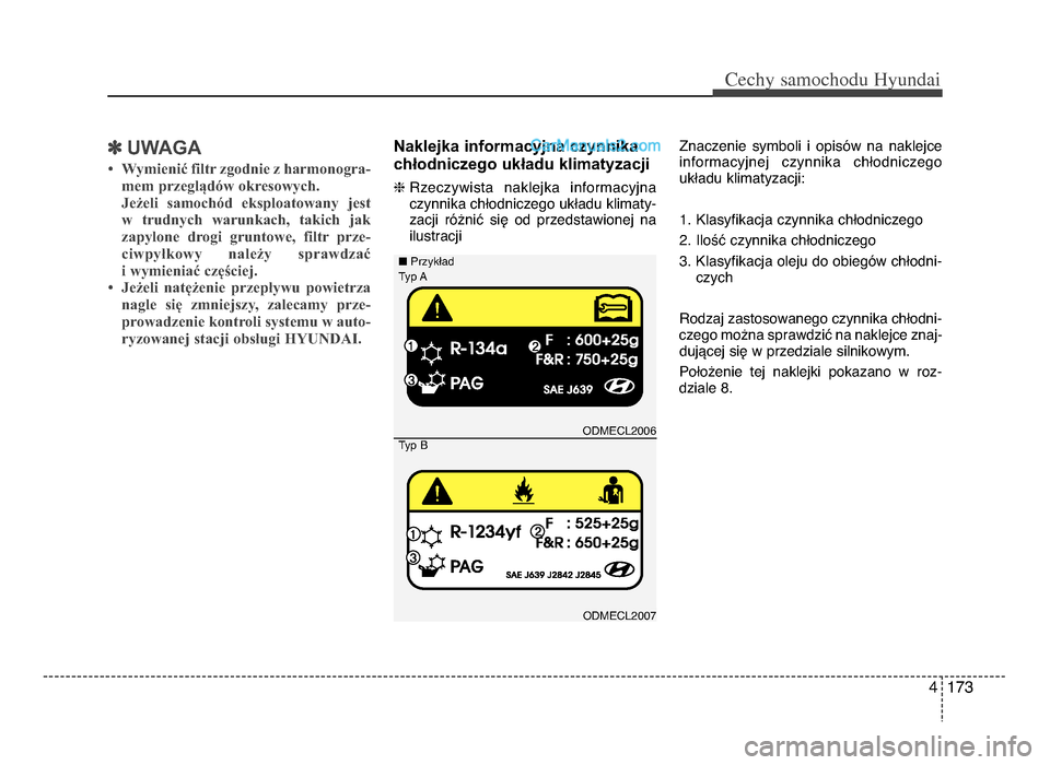 Hyundai Santa Fe 2017  Instrukcja Obsługi (in Polish) 4 173
Cechy \famochodu Hyunda\b
]UWAGA
• Wymienić filtr zgodnie z harmonogra-mem przeglądów okresowych.
Jeżeli  samochód  eksploatowany  jest 
w  trudnych  warunkach,  takich  jak
zapylone  dro