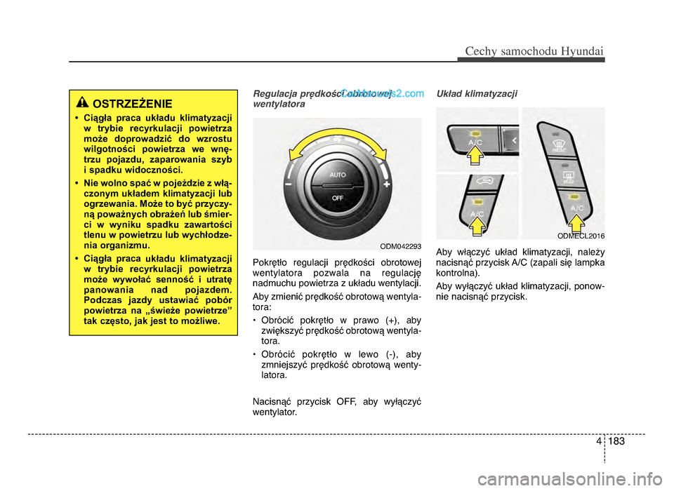 Hyundai Santa Fe 2017  Instrukcja Obsługi (in Polish) 4 183
Cechy \famochodu Hyunda\b
Regulacja prędkości obrotowej 
wentylatora
Pokrętło  regulacji  prędkości  obrotowej
wentylatora  pozwala  na  regulację
nadmuchu powietrza z układu wentylacji