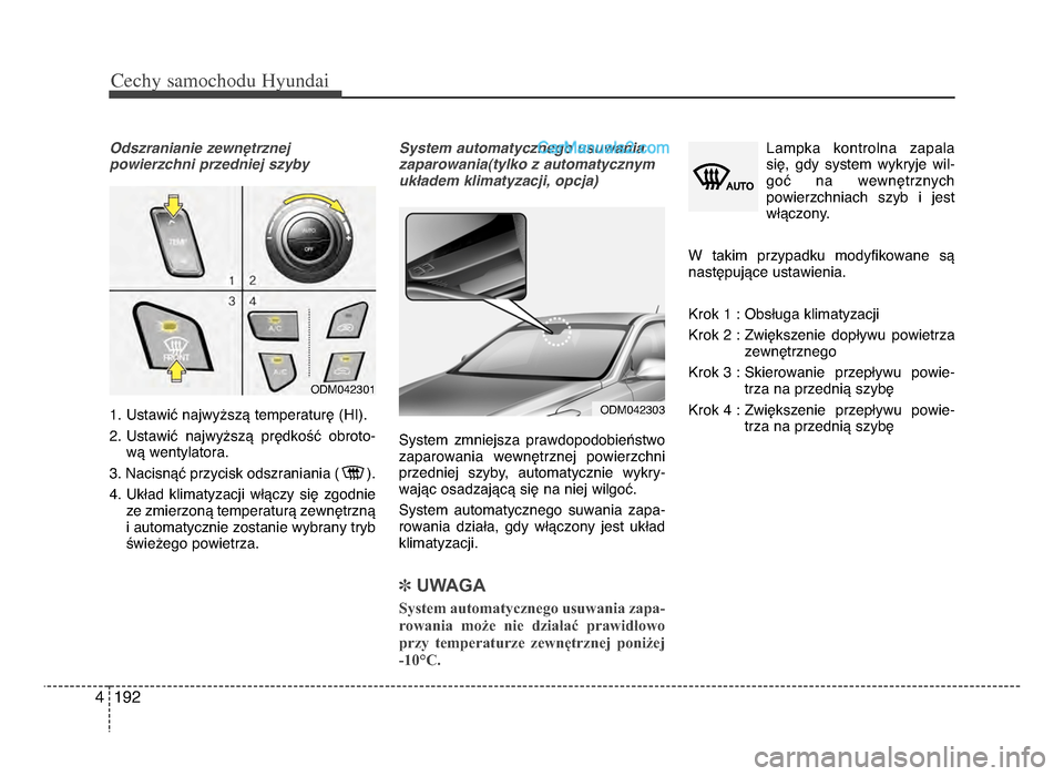 Hyundai Santa Fe 2017  Instrukcja Obsługi (in Polish) Cechy \famochodu Hyunda\b
19ᵒf4
Odszranianie zewnętrznej 
powierzchni przedniej szyby    1ᵒb Ustawić najwyższą temperaturę (HI)ᵒb
ᵒfᵒb Ustawić  najwyższą  prędkość  obroto- wą we