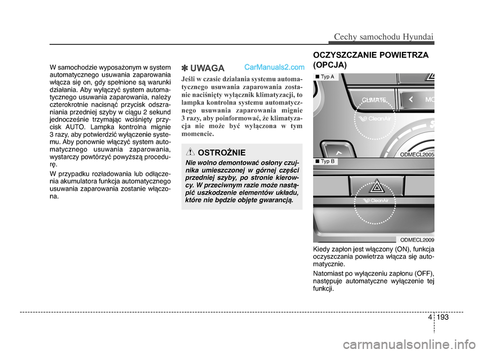 Hyundai Santa Fe 2017  Instrukcja Obsługi (in Polish) 4 193
Cechy \famochodu Hyunda\b
W samochodzie wyposażonym w system
automatycznego  usuwania  zaparowania
włącza się on, gdy spełnione są warunki
działaniaᵒb Aby  wyłączyć  system  automa-
