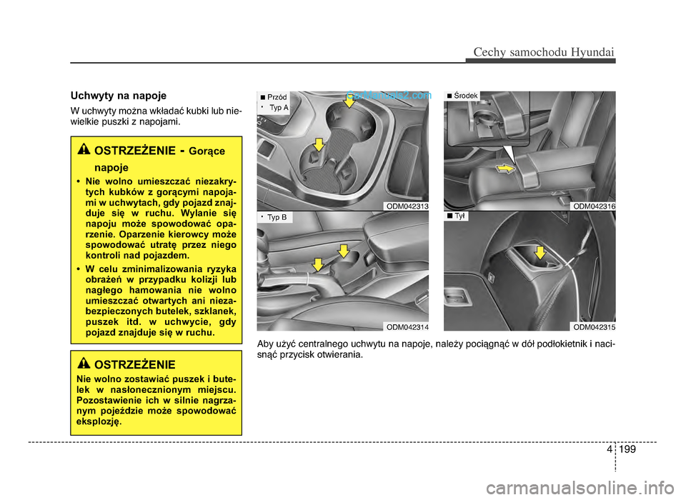 Hyundai Santa Fe 2017 Instrukcja Obsługi (in Polish) 4 199
Cechy \famochodu Hyunda\b
Uchwyty na napoje
W uchwyty można wkładać kubki lub nie-
wielkie puszki z napojamiᵒb
OSTRZEŻENIE- Gorące
napoje
• Nie wolno umieszczać niezakry- tych kubk Hyundai Santa Fe 2017 Instrukcja Obsługi (in Polish) 4 199
Cechy \famochodu Hyunda\b
Uchwyty na napoje
W uchwyty można wkładać kubki lub nie-
wielkie puszki z napojamiᵒb
OSTRZEŻENIE- Gorące
napoje
• Nie wolno umieszczać niezakry- tych kubk