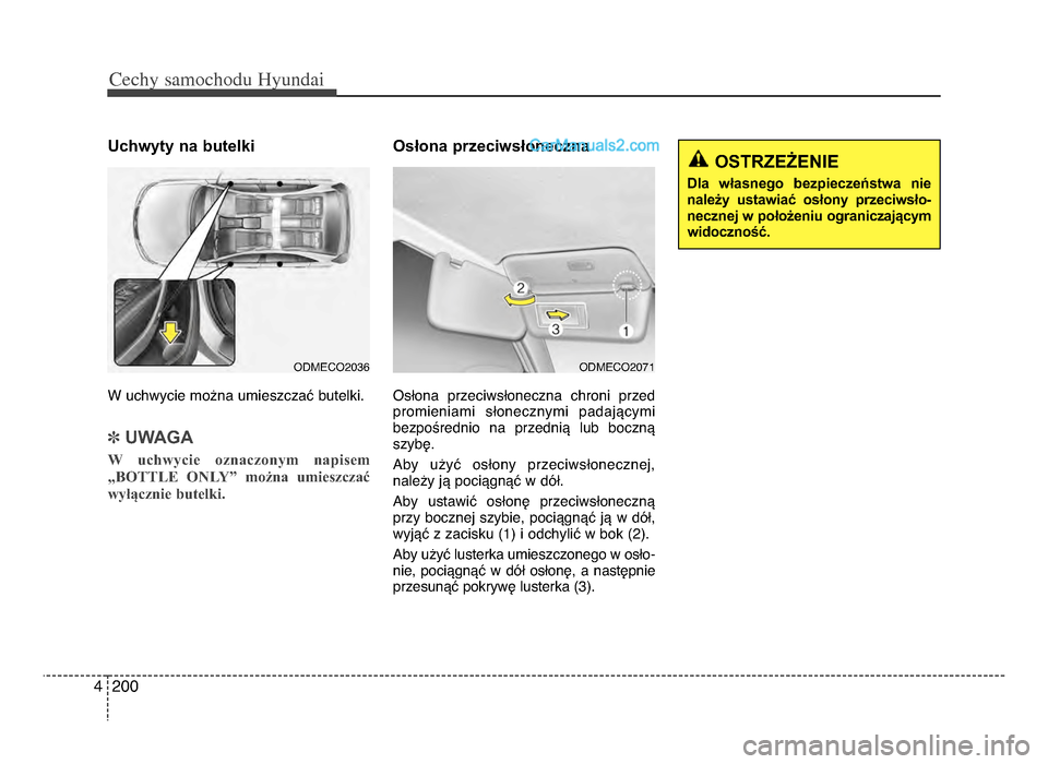 Hyundai Santa Fe 2017  Instrukcja Obsługi (in Polish) Cechy \famochodu Hyunda\b
ᵒf004
Uchwyty na butelki
W uchwycie można umieszczać butelkiᵒb
]UWAGA
W  uchwycie  oznaczonym  napisem
„BOTTLE  ONLY”  można  umieszczać
wyłącznie butelki.
Osł