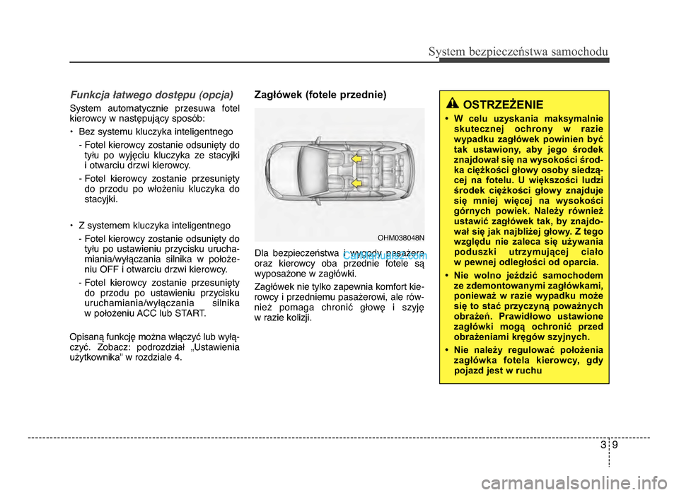 Hyundai Santa Fe 2017 Instrukcja Obsługi (in Polish) 39
Sy\ftem bezp\beczeń\ftwa \famochodu
Funkcja 9atwego dost<pu (opcja)
System automatycznie przesuwa fotelkierowcy w następujący sposób:
• Bez systemu kluczyka inteligentnego
- Fotel kierowcy Hyundai Santa Fe 2017 Instrukcja Obsługi (in Polish) 39
Sy\ftem bezp\beczeń\ftwa \famochodu
Funkcja 9atwego dost<pu (opcja)
System automatycznie przesuwa fotelkierowcy w następujący sposób:
• Bez systemu kluczyka inteligentnego
- Fotel kierowcy